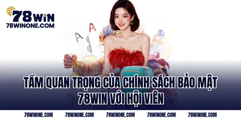 Tầm quan trọng của Chính Sách Bảo Mật 78WIN với hội viên