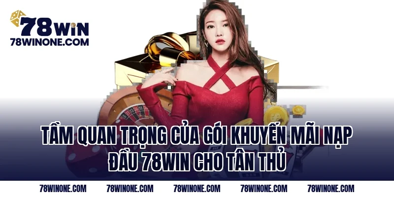 Tầm quan trọng của gói khuyến mãi nạp đầu 78WIN cho tân thủ