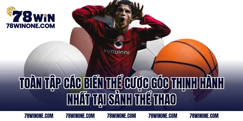 Toàn tập các biến thể cược góc thịnh hành nhất tại sảnh thể thao