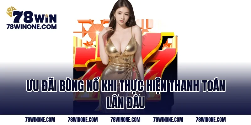 Ưu đãi bùng nổ khi thực hiện thanh toán lần đầu