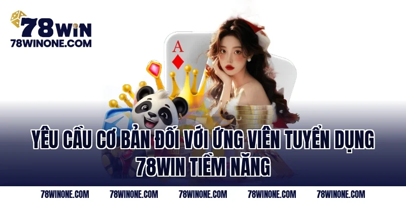 Yêu cầu cơ bản đối với ứng viên tuyển dụng 78WIN tiềm năng