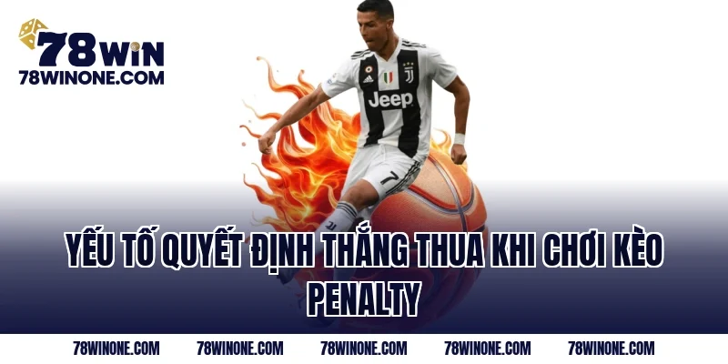 Yếu tố quyết định thắng thua khi chơi kèo penalty