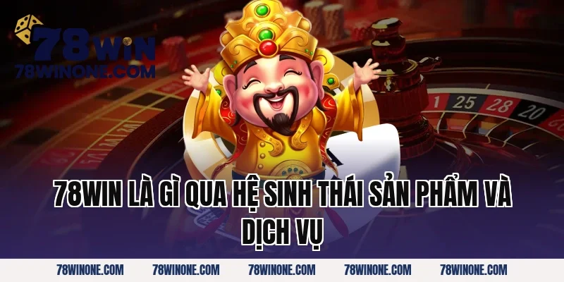 78win là gì qua hệ sinh thái sản phẩm và dịch vụ
