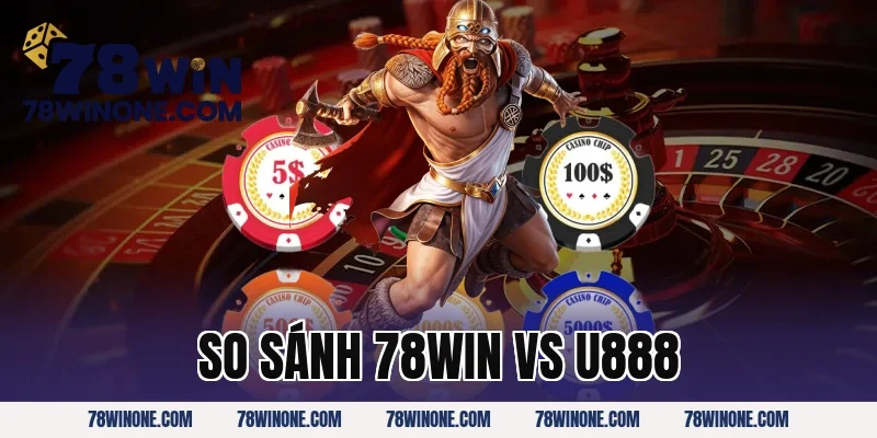 so sánh 78win vs U888