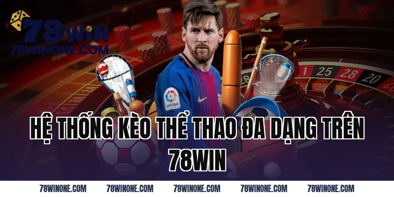 Hệ Thống Kèo Thể Thao Đa Dạng Trên 78WIN
