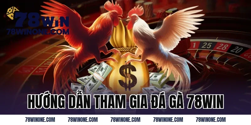 Hướng Dẫn Tham Gia Đá Gà 78WIN