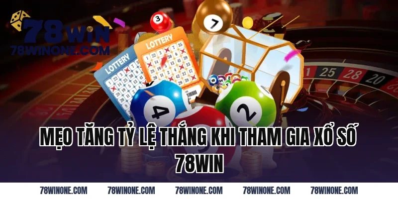 Mẹo Tăng Tỷ Lệ Thắng Khi Tham Gia Xổ Số 78WIN