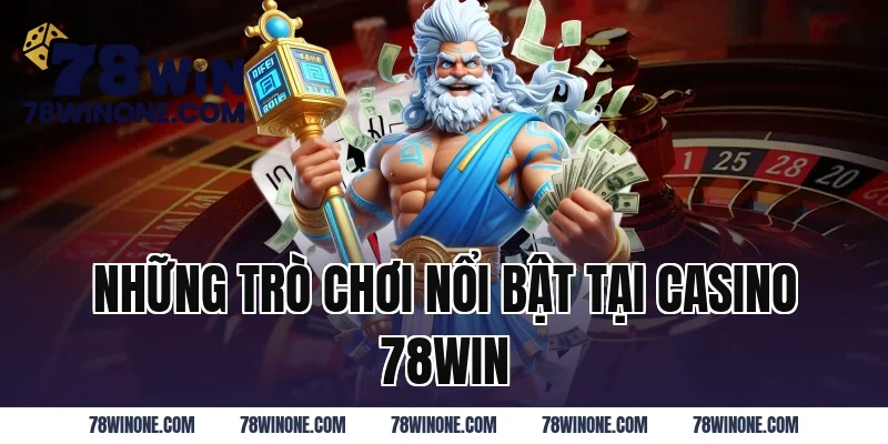 Những trò chơi nổi bật tại Casino 78WIN