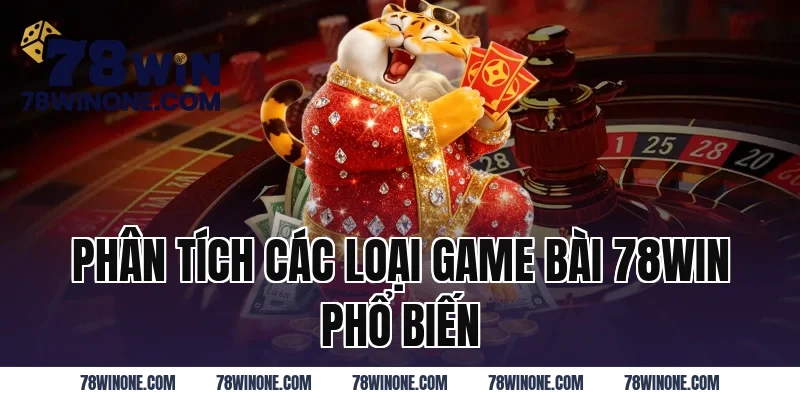 Phân Tích Các Loại Game Bài 78WIN Phổ Biến
