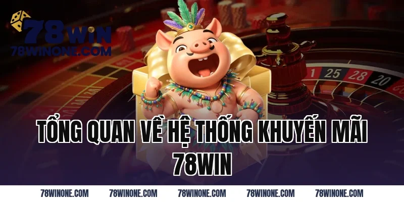 Tổng Quan Về Hệ Thống Khuyến Mãi 78WIN