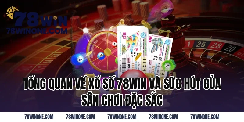 Tổng Quan Về Xổ Số 78WIN Và Sức Hút Của Sân Chơi Đặc Sắc