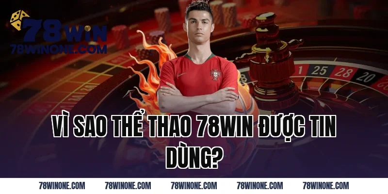Vì Sao Thể Thao 78WIN Được Tin Dùng?